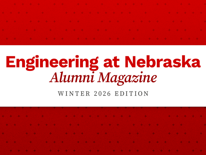 A stylised graphic that has the text "Engineering at Nebraska Alumni Magazine Winter 2026 Edition" text on a red gradient background.